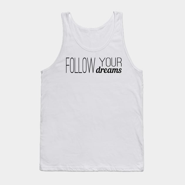 Follow your dreams Tank Top by ExtraGoodSauce